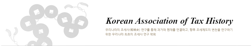 Korean Association of Tax History 우리나라의 조세사(租稅史) 연구를 통해 과거와 현재를 연결하고, 향후 조세제도의 변천을 연구하기 위한 우리나라 최초의 조세사 연구 학회